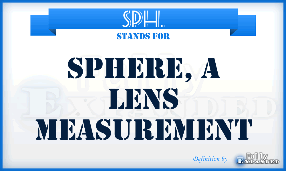 SPH. - sphere, a lens measurement