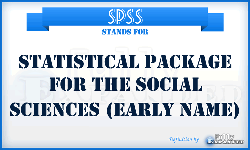 SPSS - Statistical Package for the Social Sciences (early name)