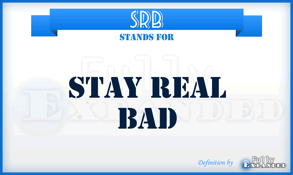 SRB - Stay Real Bad