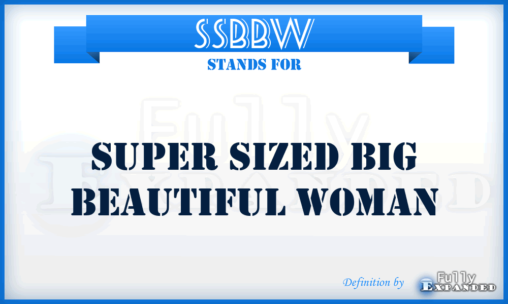 SSBBW - Super Sized Big Beautiful Woman