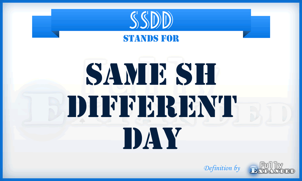 SSDD - same sh different day
