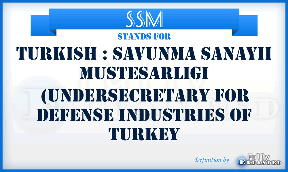 SSM - Turkish : Savunma Sanayii Mustesarligi (Undersecretary For Defense Industries of Turkey