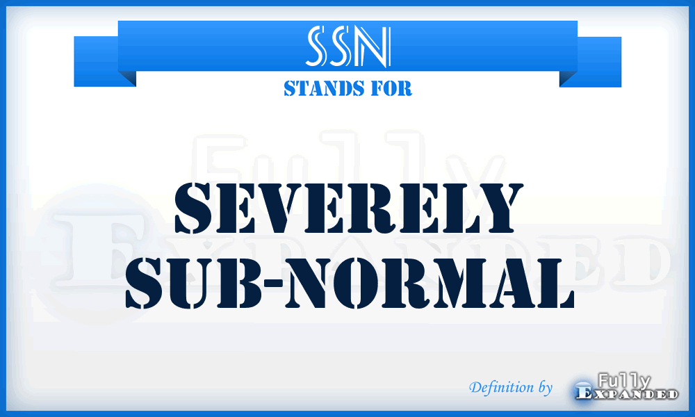 SSN - Severely Sub-Normal