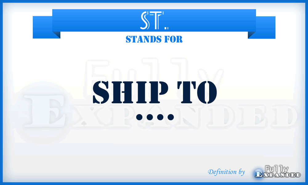 ST. - Ship To ....