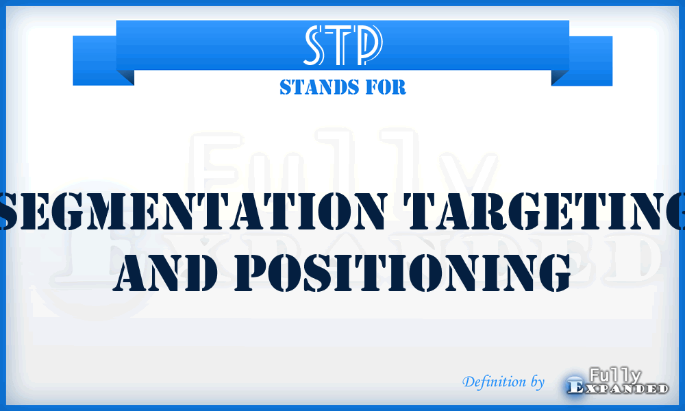 STP - Segmentation Targeting And Positioning