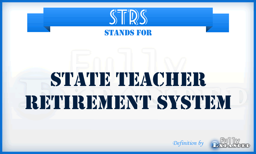 STRS - State Teacher Retirement System
