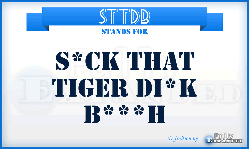 STTDB - S*ck that tiger di*k b***h