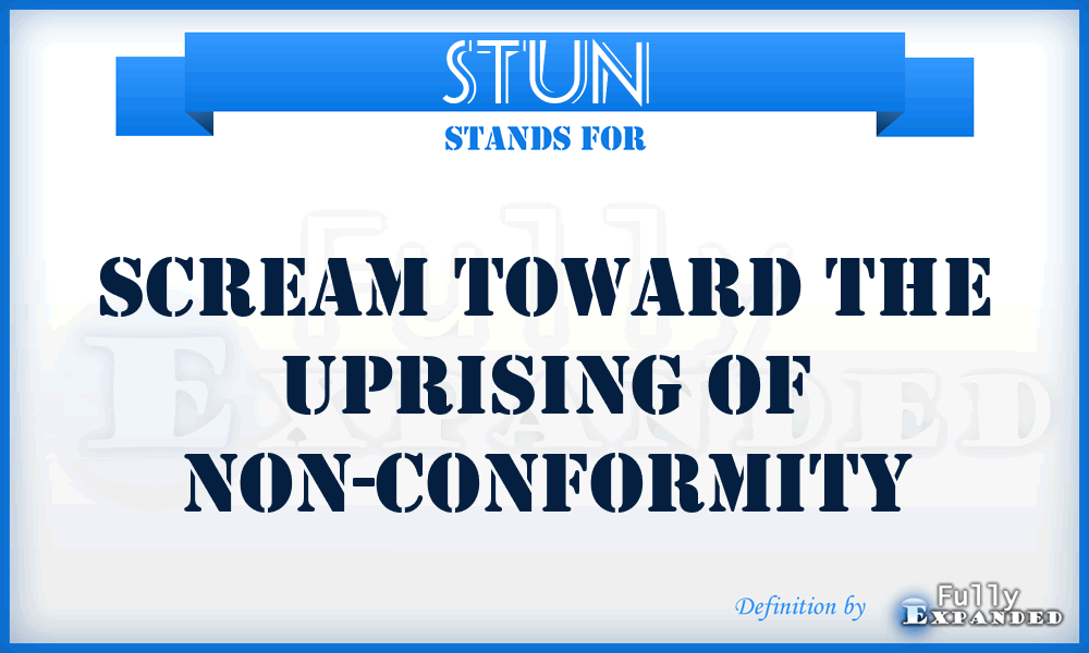 STUN - Scream Toward the Uprising of Non-conformity