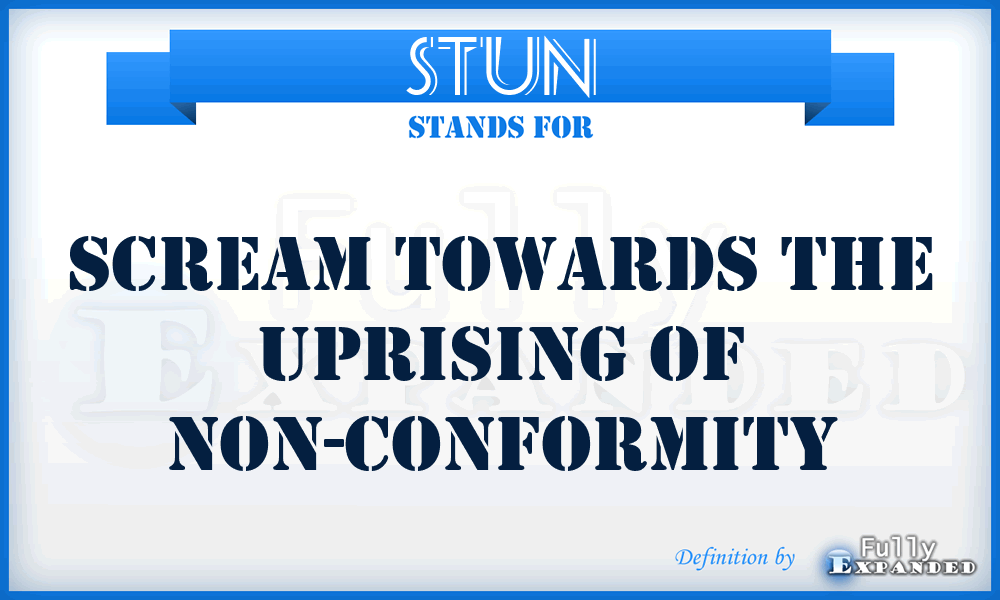 STUN - Scream Towards the Uprising of Non-conformity