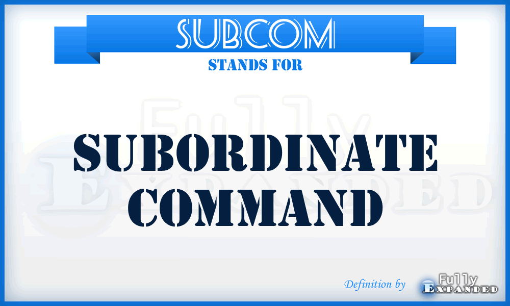 SUBCOM - subordinate command