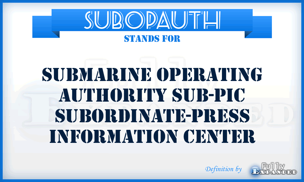 SUBOPAUTH - Submarine Operating Authority Sub-PIC Subordinate-Press Information Center