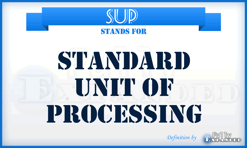 SUP  - standard unit of processing