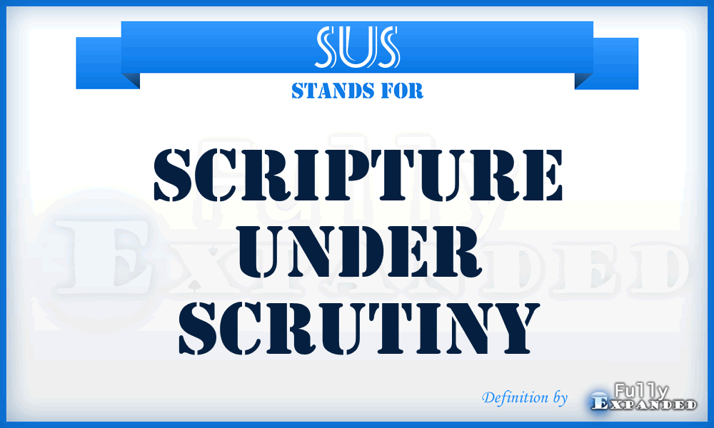 SUS - Scripture Under Scrutiny