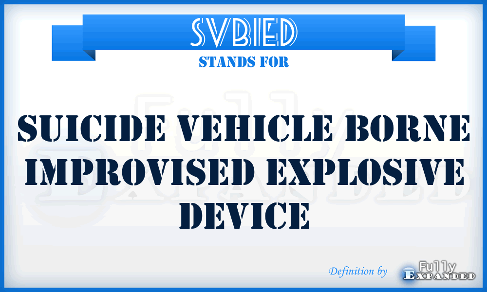 SVBIED - Suicide Vehicle Borne Improvised Explosive Device