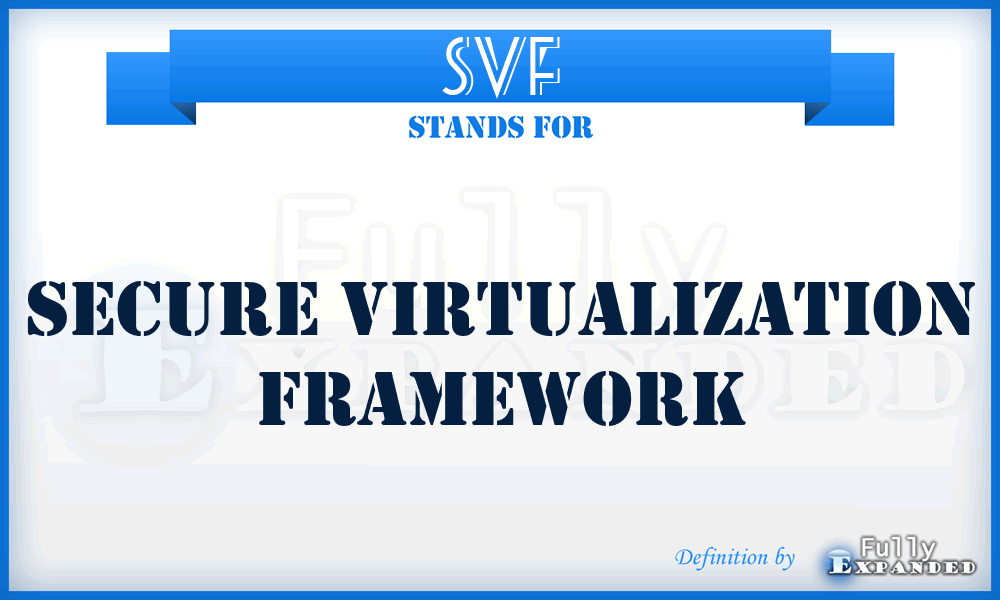 SVF - Secure Virtualization Framework