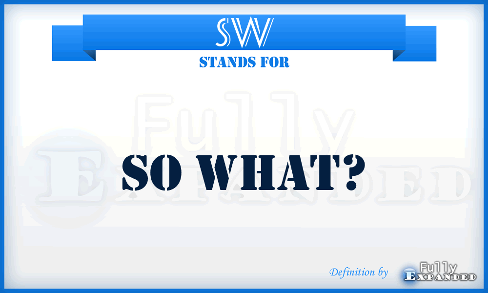 SW - So What?