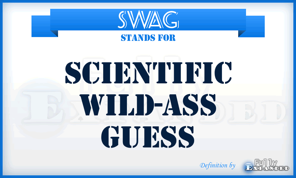 SWAG - Scientific Wild-Ass Guess