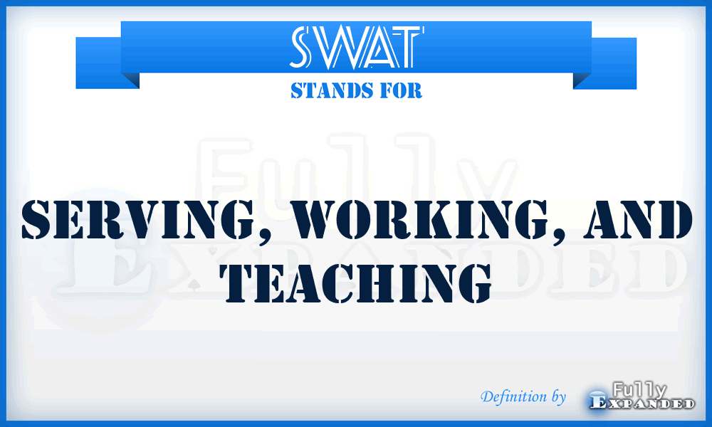 SWAT - Serving, Working, And Teaching