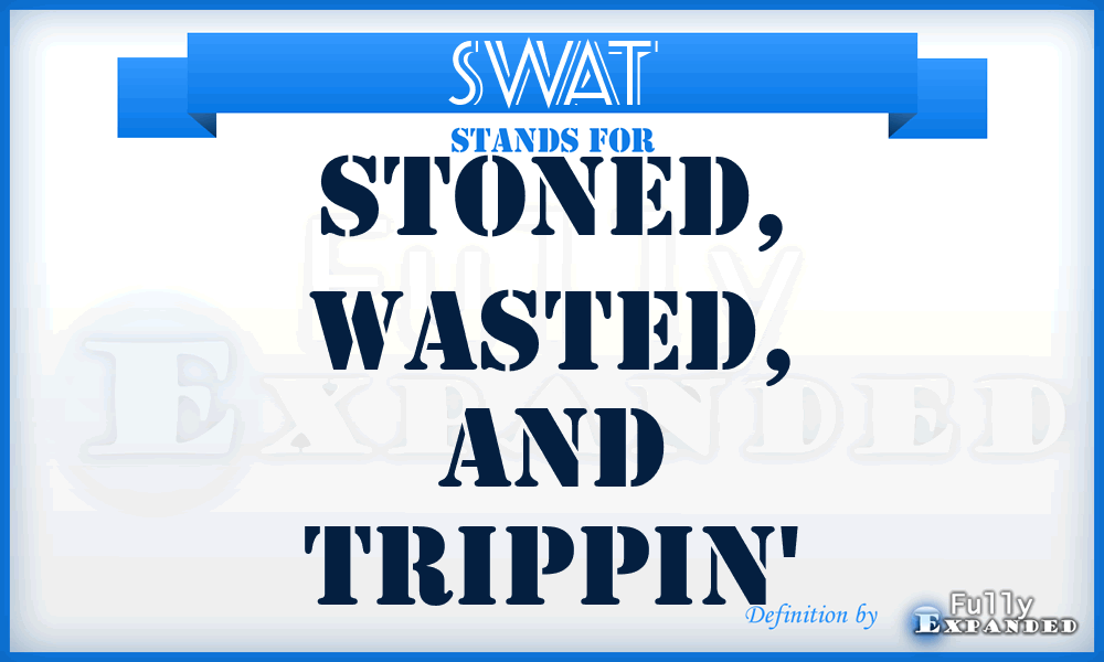 SWAT - Stoned, Wasted, And Trippin'