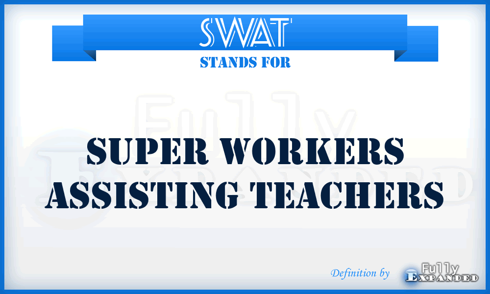 SWAT - Super Workers Assisting Teachers