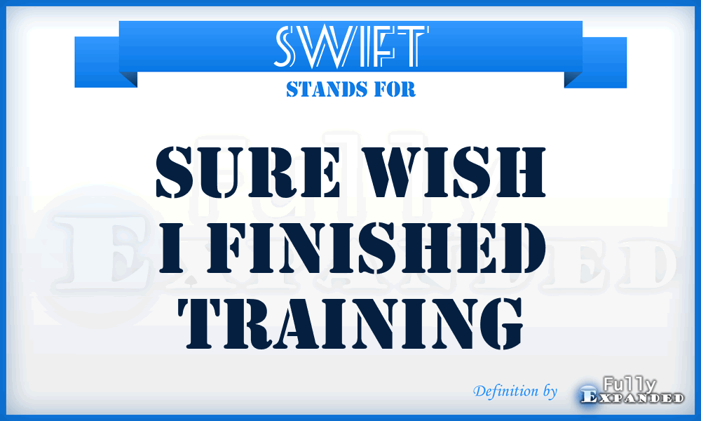 SWIFT - Sure Wish I Finished Training