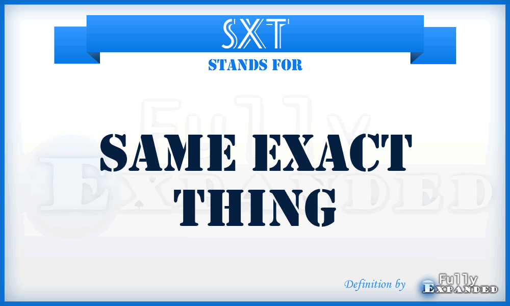 SXT - Same eXact Thing