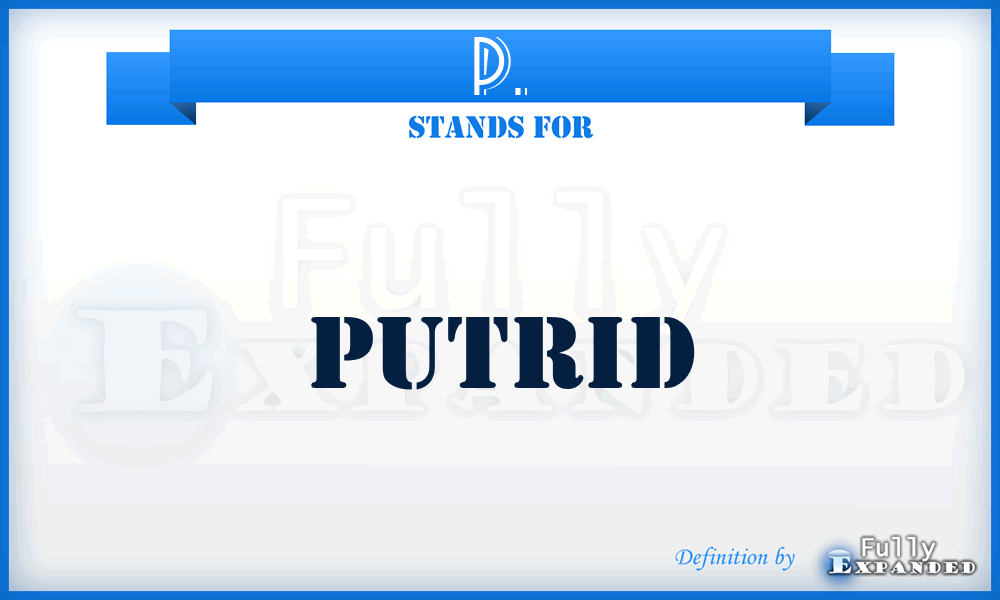 P. - Putrid