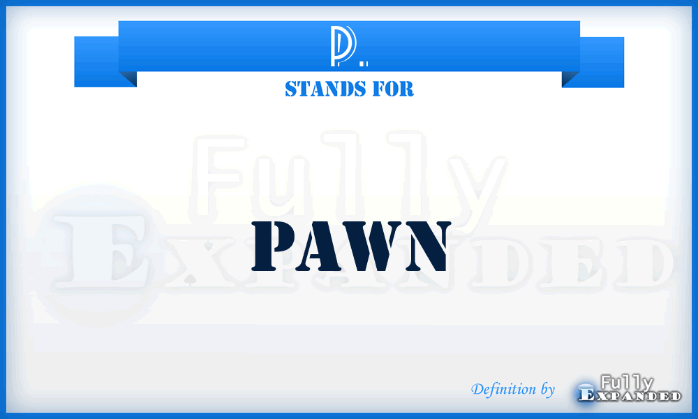 P. - Pawn