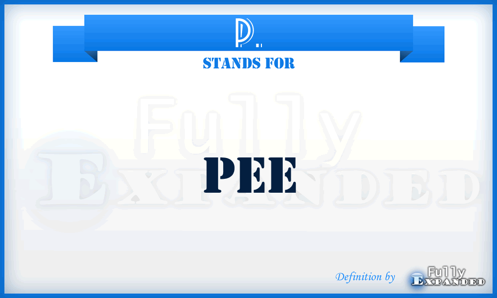 P. - Pee