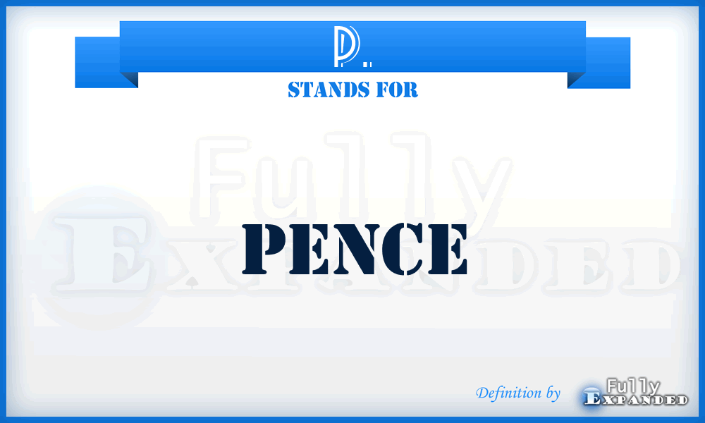 P. - Pence