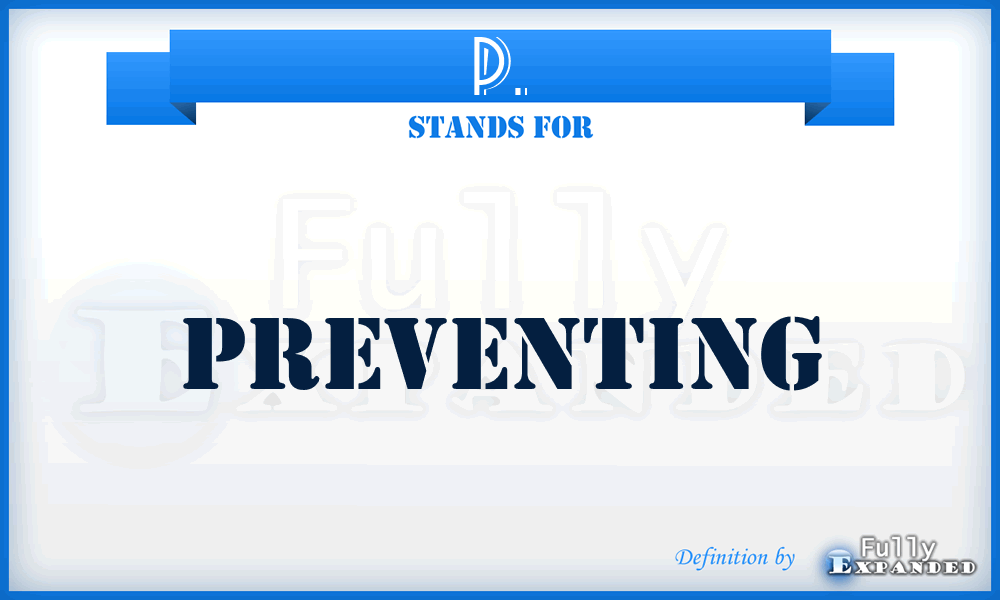 P. - Preventing