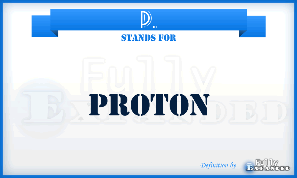 P. - Proton