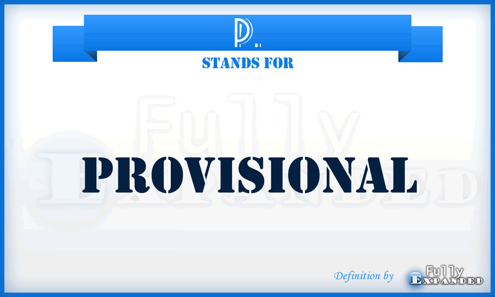 P. - Provisional
