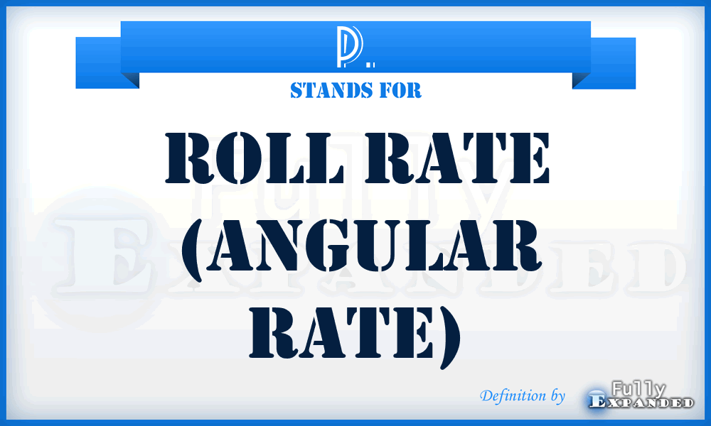 P. - Roll Rate (Angular Rate)