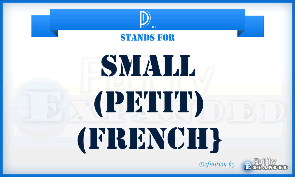 P. - small (petit) (French}