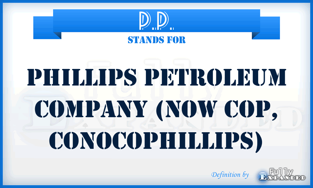 P.P. - Phillips Petroleum Company (now COP, ConocoPhillips)