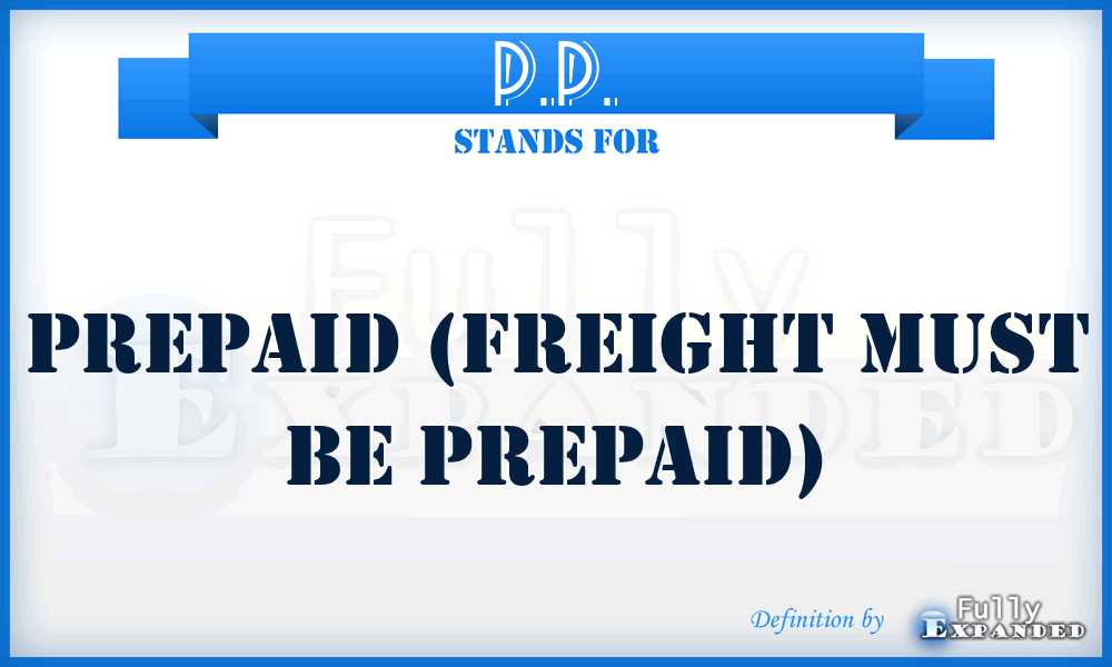 P.P. - PrePaid (Freight must be prepaid)