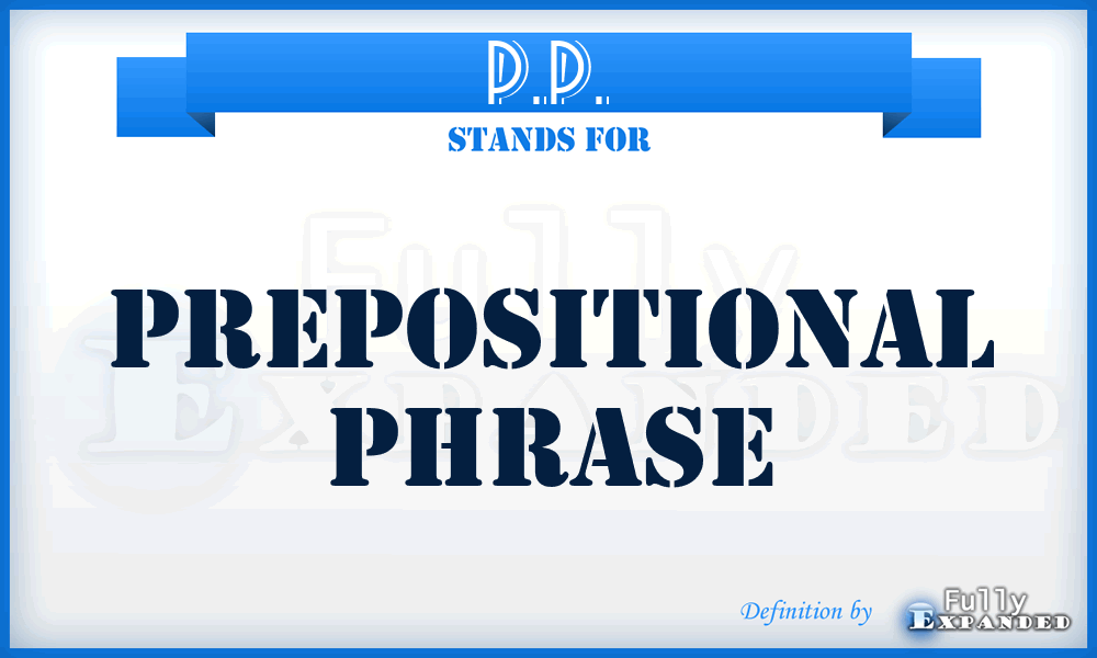 P.P. - Prepositional Phrase