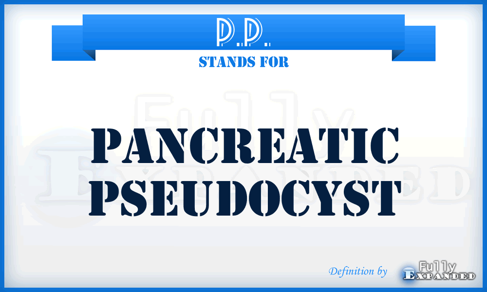 P.P. - pancreatic pseudocyst