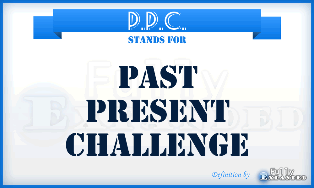 P.P.C. - Past Present Challenge