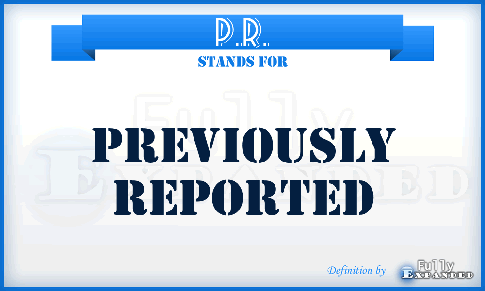 P.R. - Previously Reported