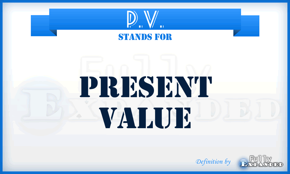 P.V. - Present Value