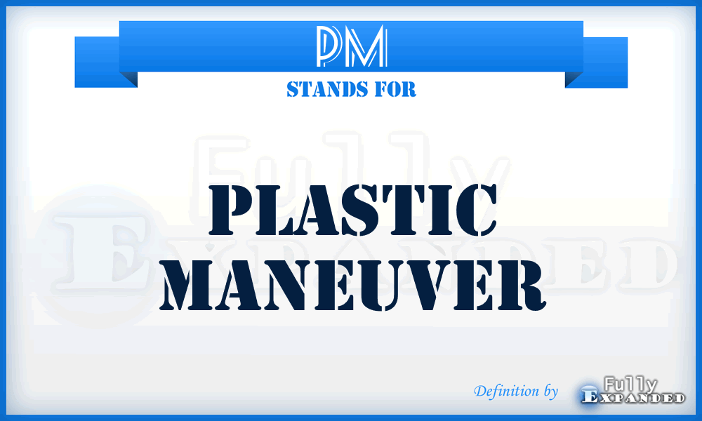 PM - plastic maneuver