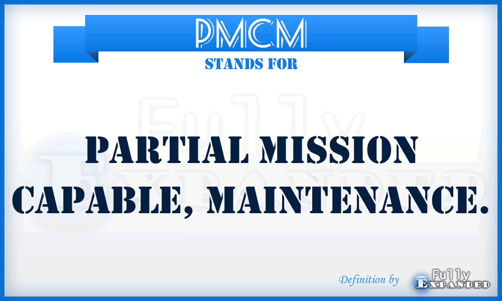 PMCM - partial mission capable, maintenance.