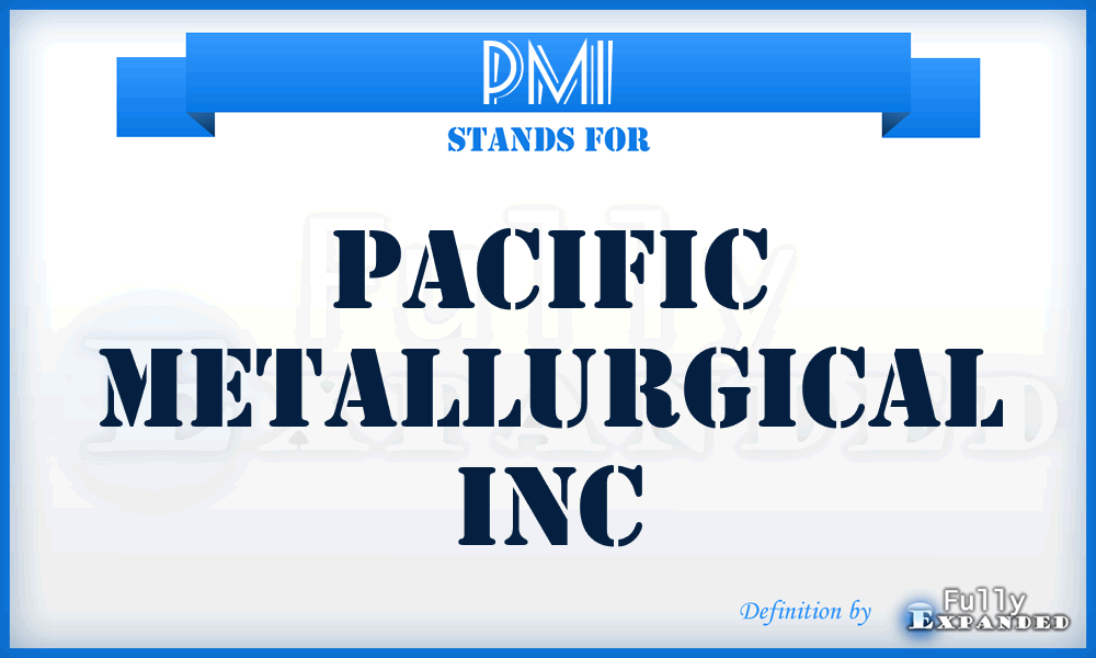 PMI - Pacific Metallurgical Inc