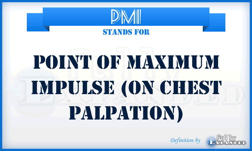 PMI - Point of maximum impulse (on chest palpation)