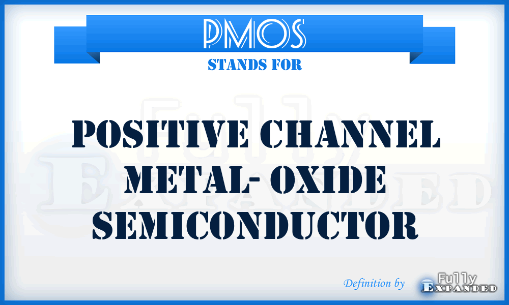 PMOS - Positive channel Metal- Oxide Semiconductor