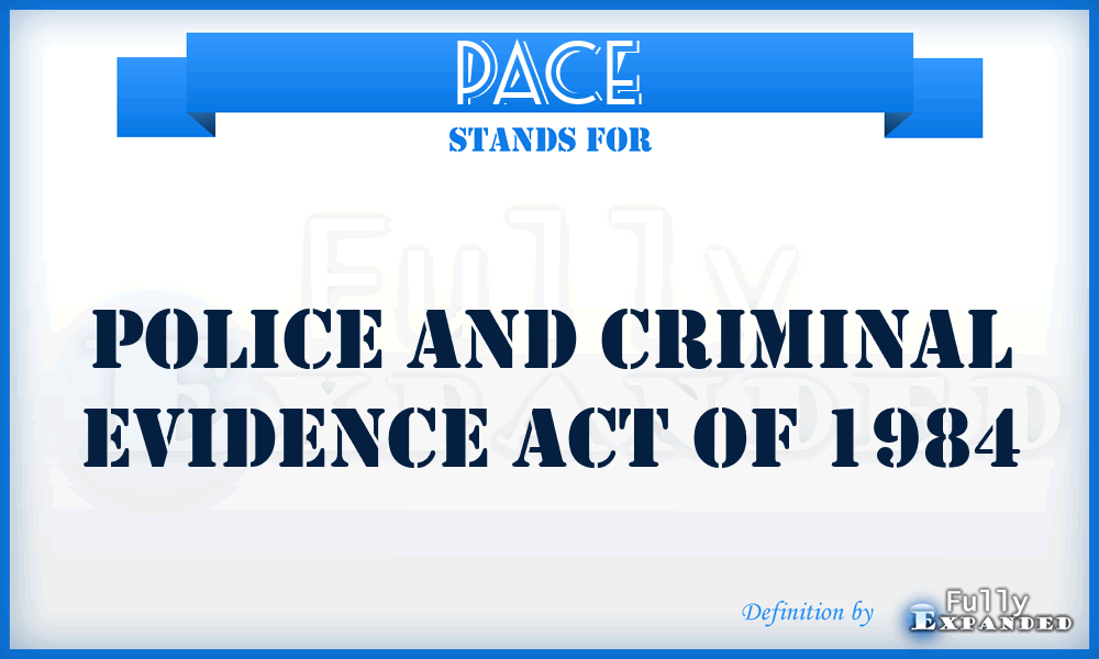 PACE - Police And Criminal Evidence Act of 1984