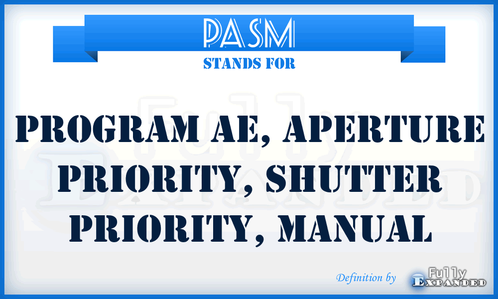 PASM - Program AE, Aperture priority, Shutter priority, Manual