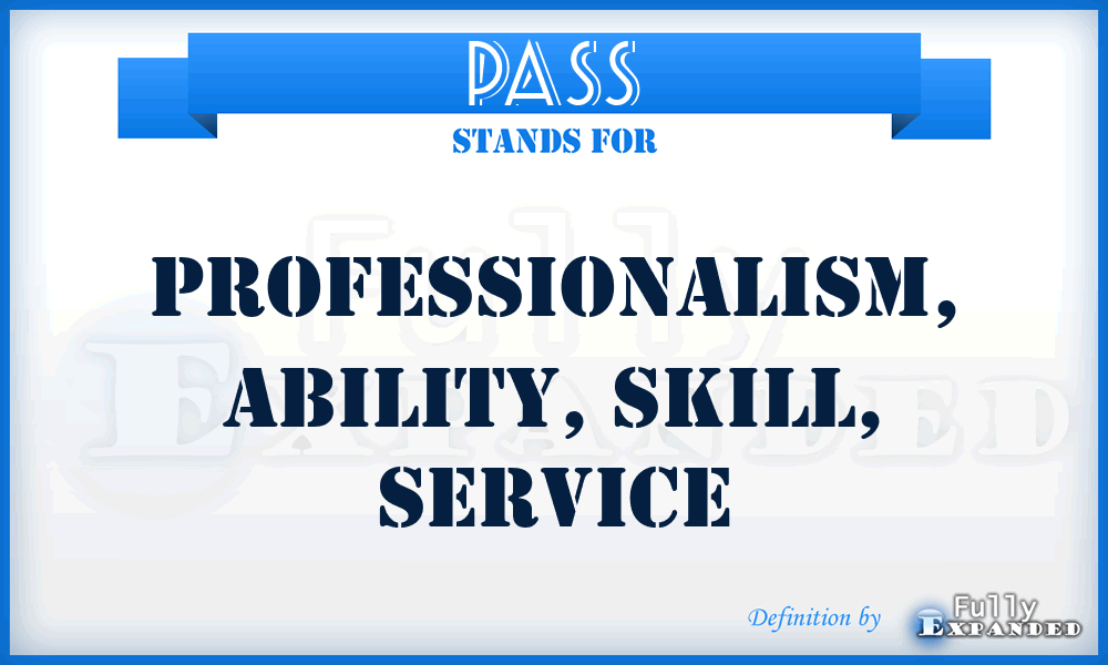 PASS - Professionalism, Ability, Skill, Service